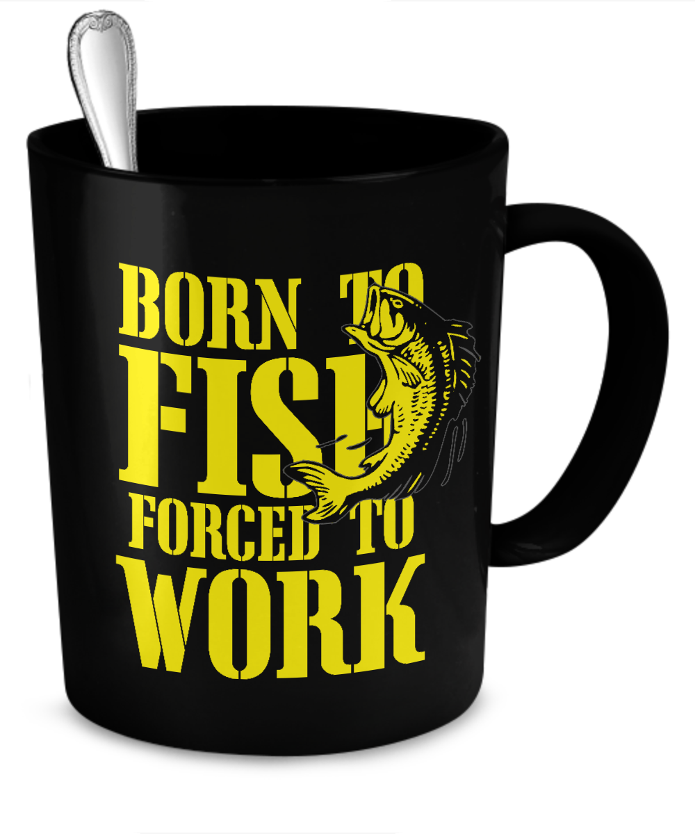 Born to Fish, Forced to Work Mug - 11oz - The VIP Emporium