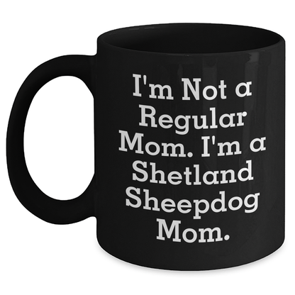 Funny Shetland Sheepdog Mom Gifts from Men to Shetland Sheepdog Lovers, Black Coffee Mug for Father's Day, 'I'm Not A Regular Mom. I'm A Shetland Sheepdog Mom.' Quote - Main