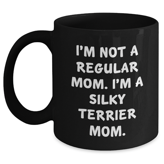Funny Silky Terrier Dog Mom Gifts from Men for Dad's Day Unique Black Coffee Mug - 'I'm Not A Regular Mom. I'm A Silky Terrier Mom.' - Main