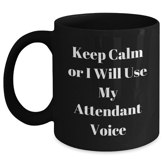 Funny Attendant Gifts for Him, Keep Calm Or I Will Use My Attendant Voice Black Coffee Mug, Father's Day Unique Gifts from Men, Gifts for Attendants - Main