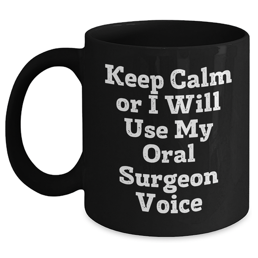 Funny Oral Surgeon Gifts from Friends - Keep Calm Or I Will Use My Oral Surgeon Voice Black Coffee Mug for Oral Surgeon Mother's Day Unique Gifts - Main