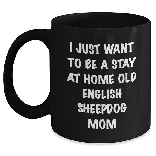 Old English Sheepdog Mom's Funny Quote Gifts for Men from Family, 'I Just Want To Be A Stay At Home Old English Sheepdog Mom' Black Coffee Mug - Main