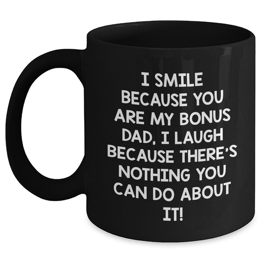 Funny Bonus Dad Gifts from Men to Bonus Dad, Black Coffee Mug for Father's Day - 'I Smile Because You Are My Bonus Dad, I Laugh Because There's Nothing You Can Do About It!' - Main