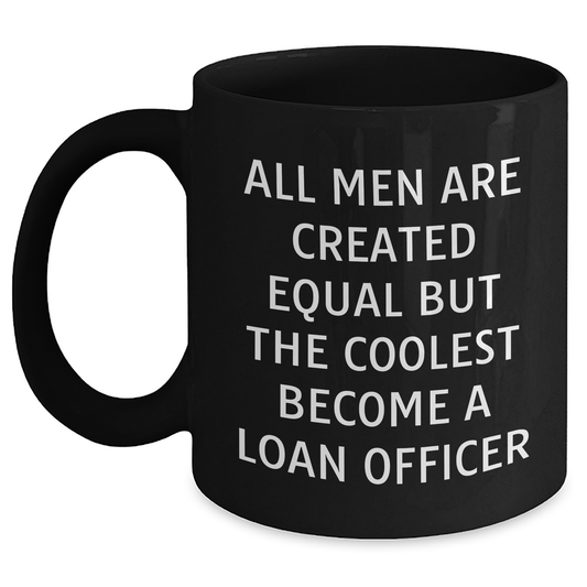 Funny Loan Officer Gifts from Men, Unique Black Coffee Mugs for Graduation, 'All Men Are Created Equal But The Coolest Become A Loan Officer' - 11oz or 15oz Ceramic Mug, Microwave and Dishwasher Safe - Main
