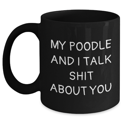 Poodle Dog Humor Gifts from Friends for Graduation Unique Black Coffee Mugs - 'My Poodle And I Talk Shit About You' Funny Quote, 11oz or 15oz, Microwave and Dishwasher Safe - Main