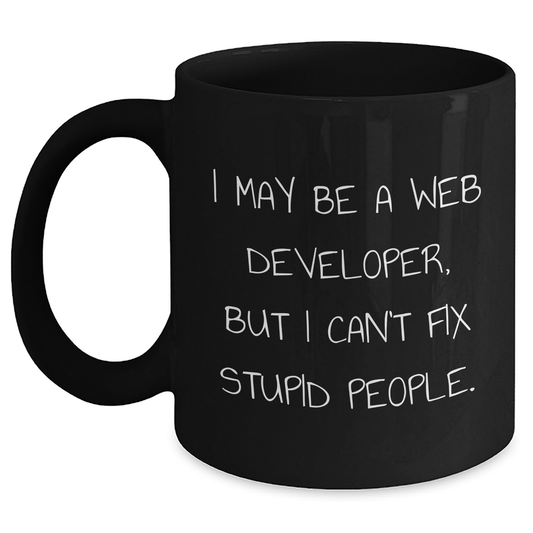 Funny Web Developer Gifts from Friends - I May Be A Web Developer, But I Can't Fix Stupid People. - Black Coffee Mug for Men - Main