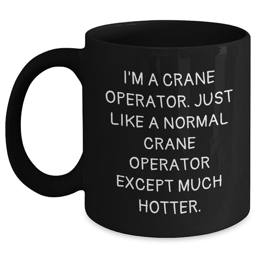 Funny Crane Operator Gifts from Men to Crane Operator Friends - I'm A Crane Operator. Just Like A Normal Crane Operator Except Much Hotter., Black Coffee Mug for Father's Day - Main