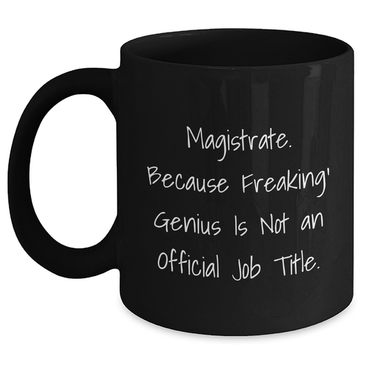 Magistrate Gifts Funny Quote Black Coffee Mug, Gifts from Friends for Magistrate, Unique Graduation Gifts, 11oz or 15oz - Main
