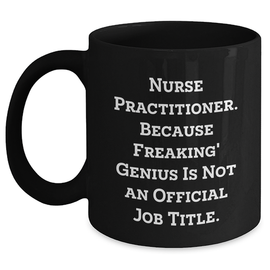 Funny Nurse Practitioner Gifts from Friends for Graduation Unique Gifts - Black Coffee Mug, 'Nurse Practitioner. Because Freaking' genius Is Not An Official Job Title.' - Main