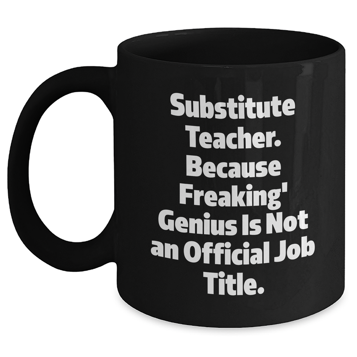 Funny Substitute Teacher Gifts - 'Substitute Teacher. Because Freaking' genius Is Not An Official Job Title.' Black Coffee Mug for Graduation from Friends, Coworkers, or Family - Main
