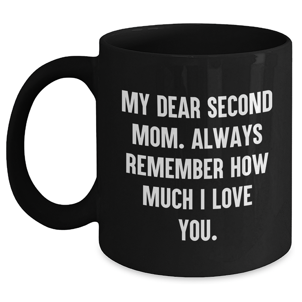 Funny Second Mom Gifts from Men to Second Mom, Black Coffee Mug for Graduation, 'My Dear Second Mom. Always Remember How Much I Love You.' Quote - Main