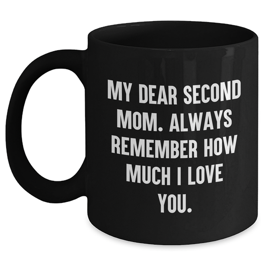 Funny Second Mom Gifts from Men to Second Mom, Black Coffee Mug for Graduation, 'My Dear Second Mom. Always Remember How Much I Love You.' Quote - Main