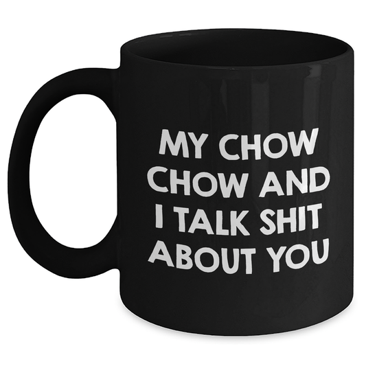 Chow Chow Dog Lover's Funny Black Coffee Mug, Gifts from Friends to Family for Graduation, 'My Chow Chow And I Talk Shit About You' Quote - Main