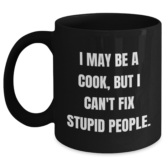 Funny Cook Gifts for Men from Friends, 'I May Be A Cook, But I Can't Fix Stupid People.' Black Coffee Mug, Perfect for Graduation - Main