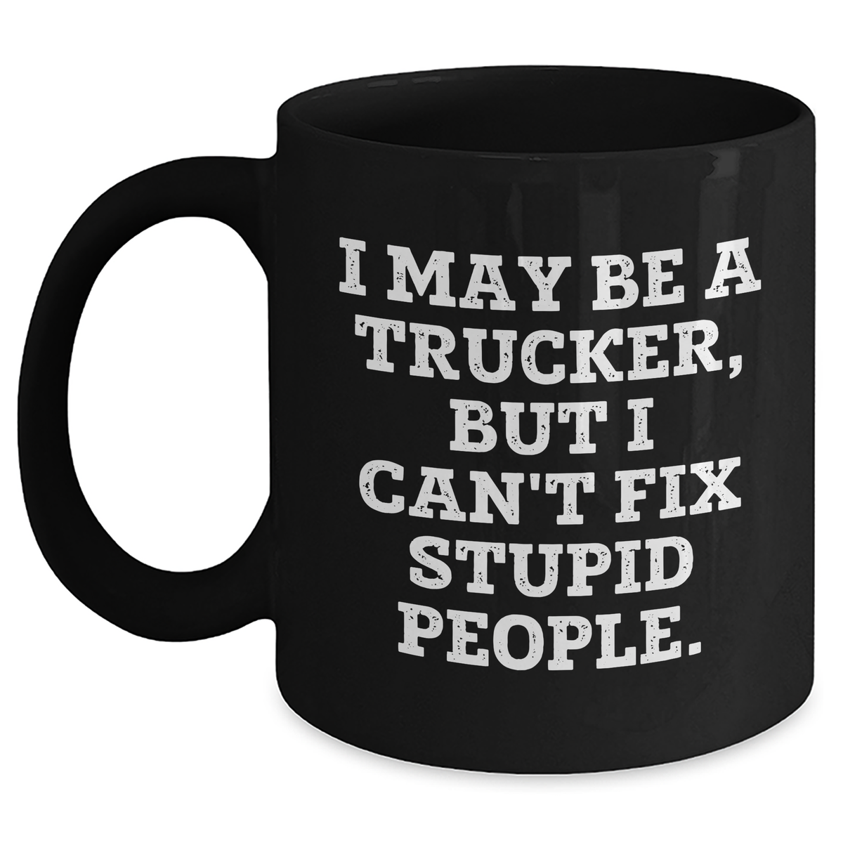 Funny Trucker Gifts, I May Be A Trucker, But I Can't Fix Stupid People. Graduation Unique Gifts from Men to Trucker Friends - Main