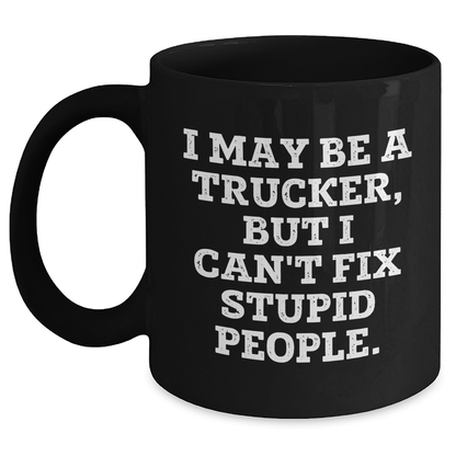 Funny Trucker Gifts, I May Be A Trucker, But I Can't Fix Stupid People. Graduation Unique Gifts from Men to Trucker Friends - Main