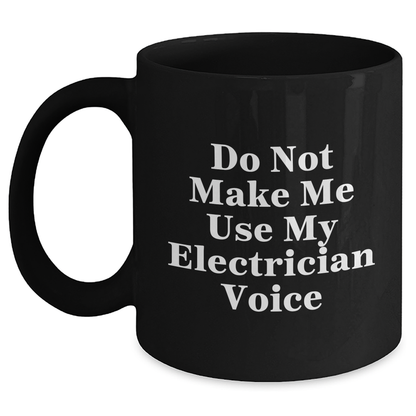 Electrician Humor Gifts from Friends for Graduation Unique Black Coffee Mugs, Do Not Make Me Use My Electrician Voice - Main