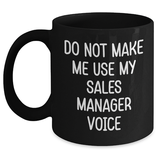 Funny Sales Manager Gifts from Coworkers - Do Not Make Me Use My Sales Manager Voice Black Coffee Mug for Graduation - Main