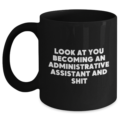 Funny Gifts for Administrative Assistants, 'Look At You Becoming An Administrative Assistant And Shit' Black Coffee Mug, Graduation Unique Gifts from Friends - Main