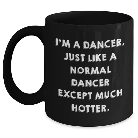 Funny Dancer Gifts from Friends or Family, Dancer Black Coffee Mug for Graduation, I'm A Dancer. Just Like A Normal Dancer Except Much Hotter. - Main