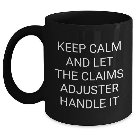 Claims Adjuster Humor Funny Gift for Graduation Unique Black Coffee Mug - 'Keep Calm And Let The Claims Adjuster Handle It' Gifts from Friends for Claims Adjuster - Main