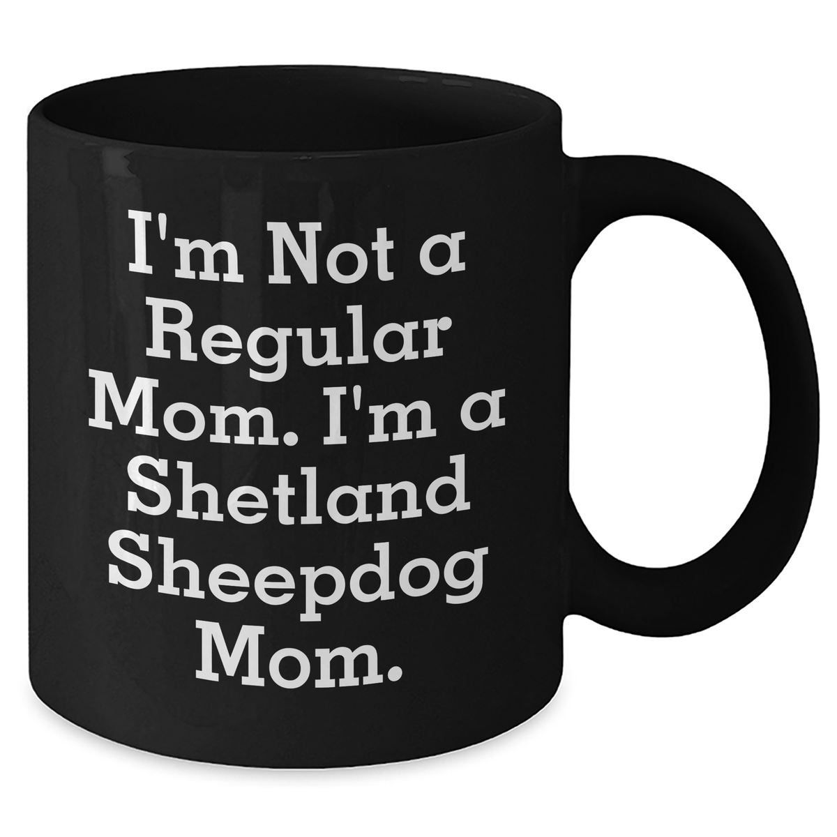 Funny Shetland Sheepdog Mom Gifts from Men to Shetland Sheepdog Lovers, Black Coffee Mug for Father's Day, 'I'm Not A Regular Mom. I'm A Shetland Sheepdog Mom.' Quote - Additional