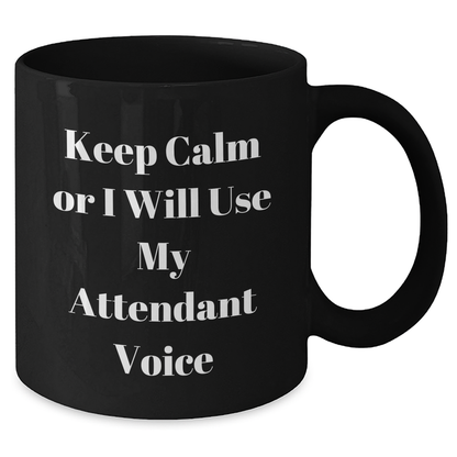 Funny Attendant Gifts for Him, Keep Calm Or I Will Use My Attendant Voice Black Coffee Mug, Father's Day Unique Gifts from Men, Gifts for Attendants - Additional