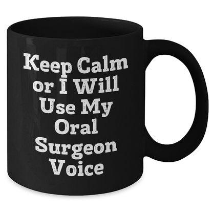 Funny Oral Surgeon Gifts from Friends - Keep Calm Or I Will Use My Oral Surgeon Voice Black Coffee Mug for Oral Surgeon Mother's Day Unique Gifts - Additional