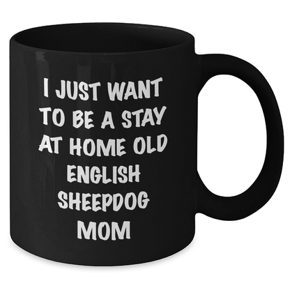 Old English Sheepdog Mom's Funny Quote Gifts for Men from Family, 'I Just Want To Be A Stay At Home Old English Sheepdog Mom' Black Coffee Mug - Additional