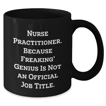Funny Nurse Practitioner Gifts from Friends for Graduation Unique Gifts - Black Coffee Mug, 'Nurse Practitioner. Because Freaking' genius Is Not An Official Job Title.' - Additional