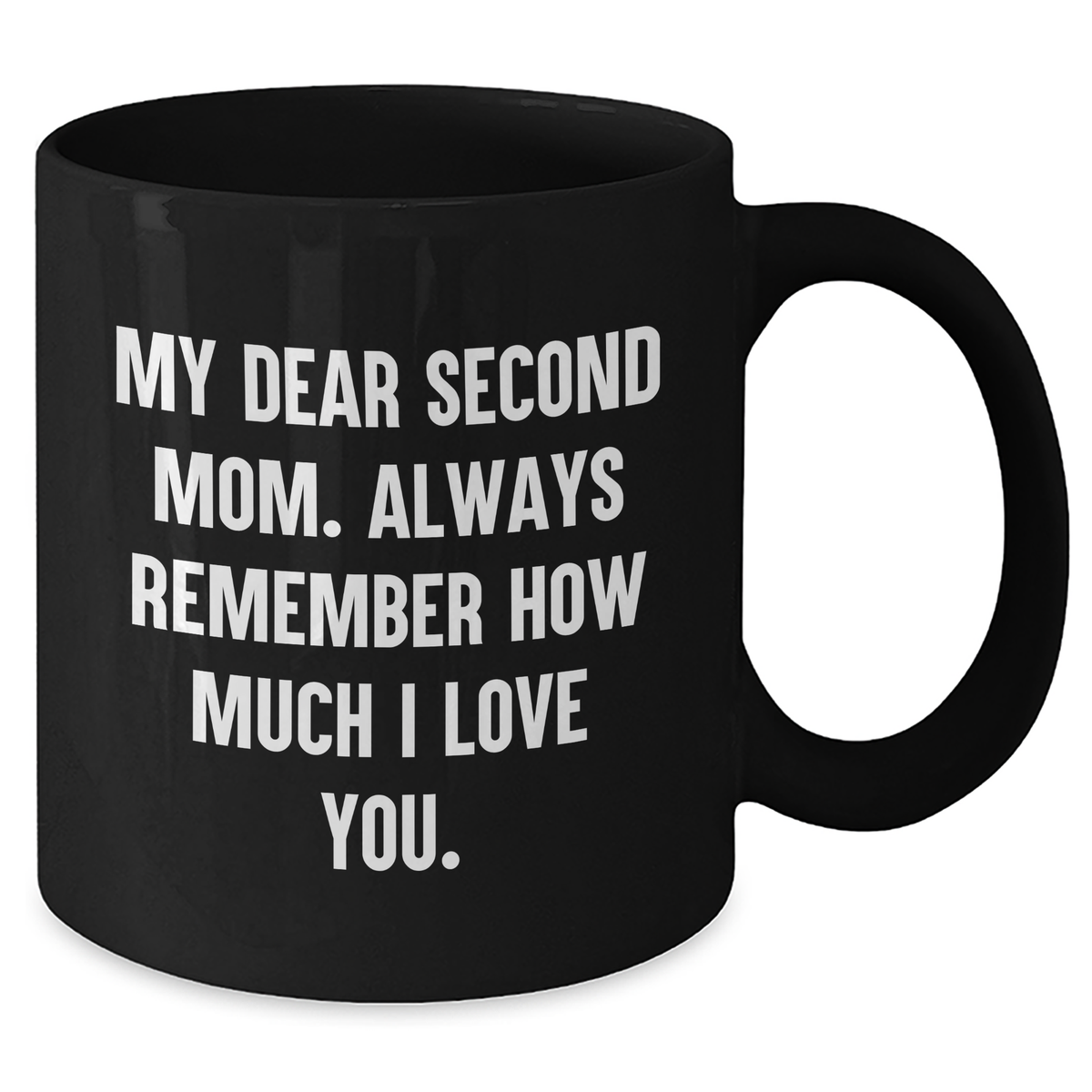 Funny Second Mom Gifts from Men to Second Mom, Black Coffee Mug for Graduation, 'My Dear Second Mom. Always Remember How Much I Love You.' Quote - Additional