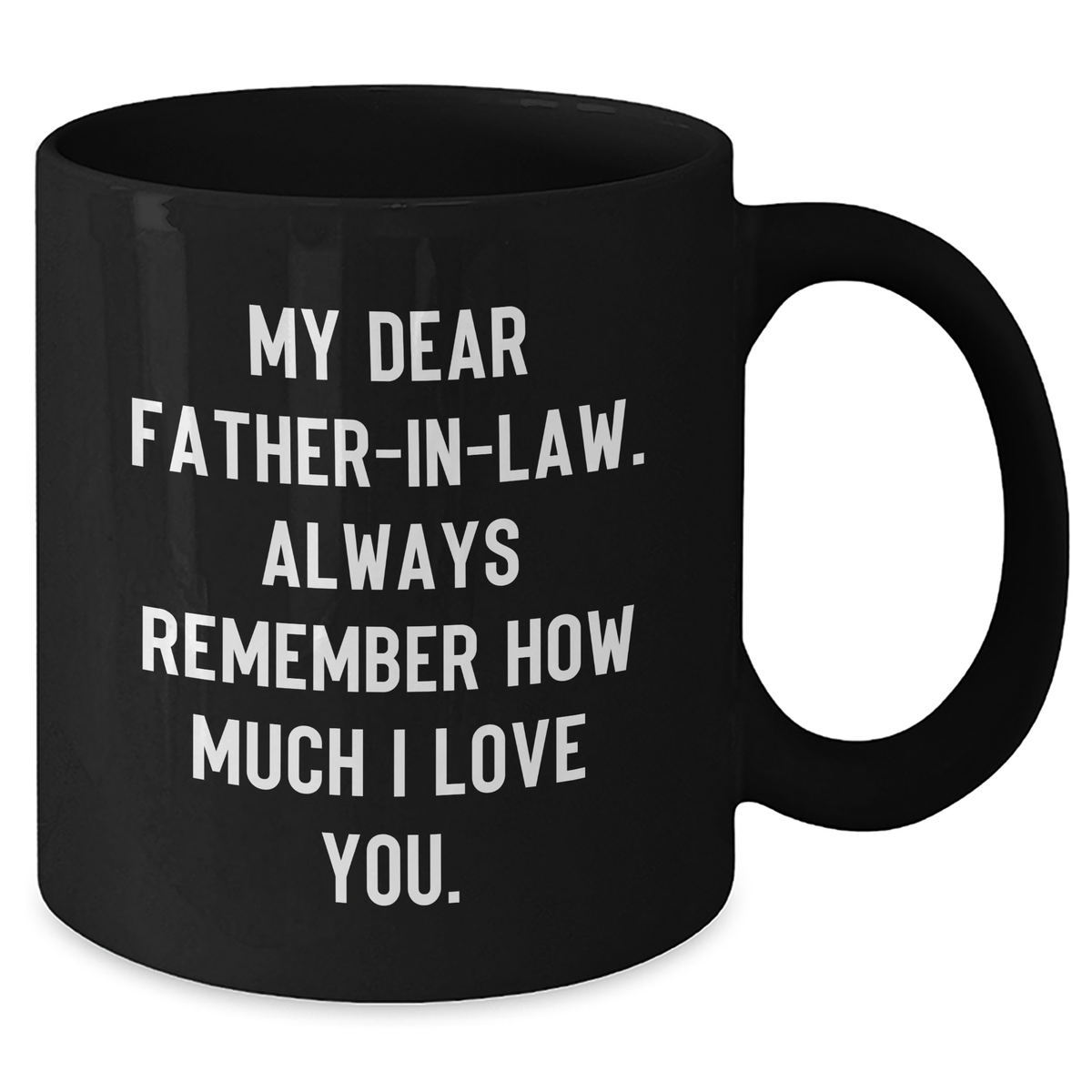 Funny Father-in-law Gifts from Friends, Gifts for Father-in-law, Black Coffee Mug - 'My Dear Father-in-law... Always Remember How Much I Love You.' - Additional