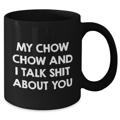 Chow Chow Dog Lover's Funny Black Coffee Mug, Gifts from Friends to Family for Graduation, 'My Chow Chow And I Talk Shit About You' Quote - Additional