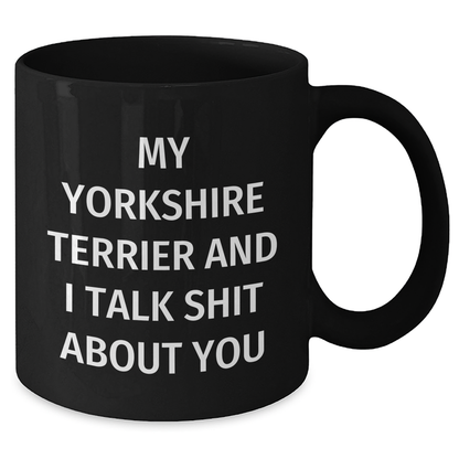 Funny Yorkshire Terrier Dog Gifts, Black Coffee Mug, For Men, Women, or Friends, 'Talk Shit About You' Humor, Graduation Unique Gifts from Us - Additional