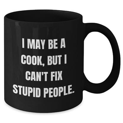 Funny Cook Gifts for Men from Friends, 'I May Be A Cook, But I Can't Fix Stupid People.' Black Coffee Mug, Perfect for Graduation - Additional