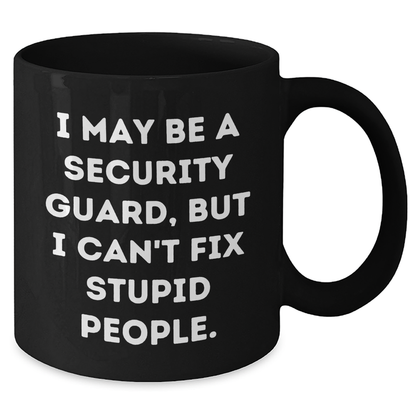 Security Guard Humor Gifts from Friends for Graduation, Funny Black Coffee Mug, I May Be A Security Guard, But I Can't Fix Stupid People., Security Guard Unique Gifts - Additional