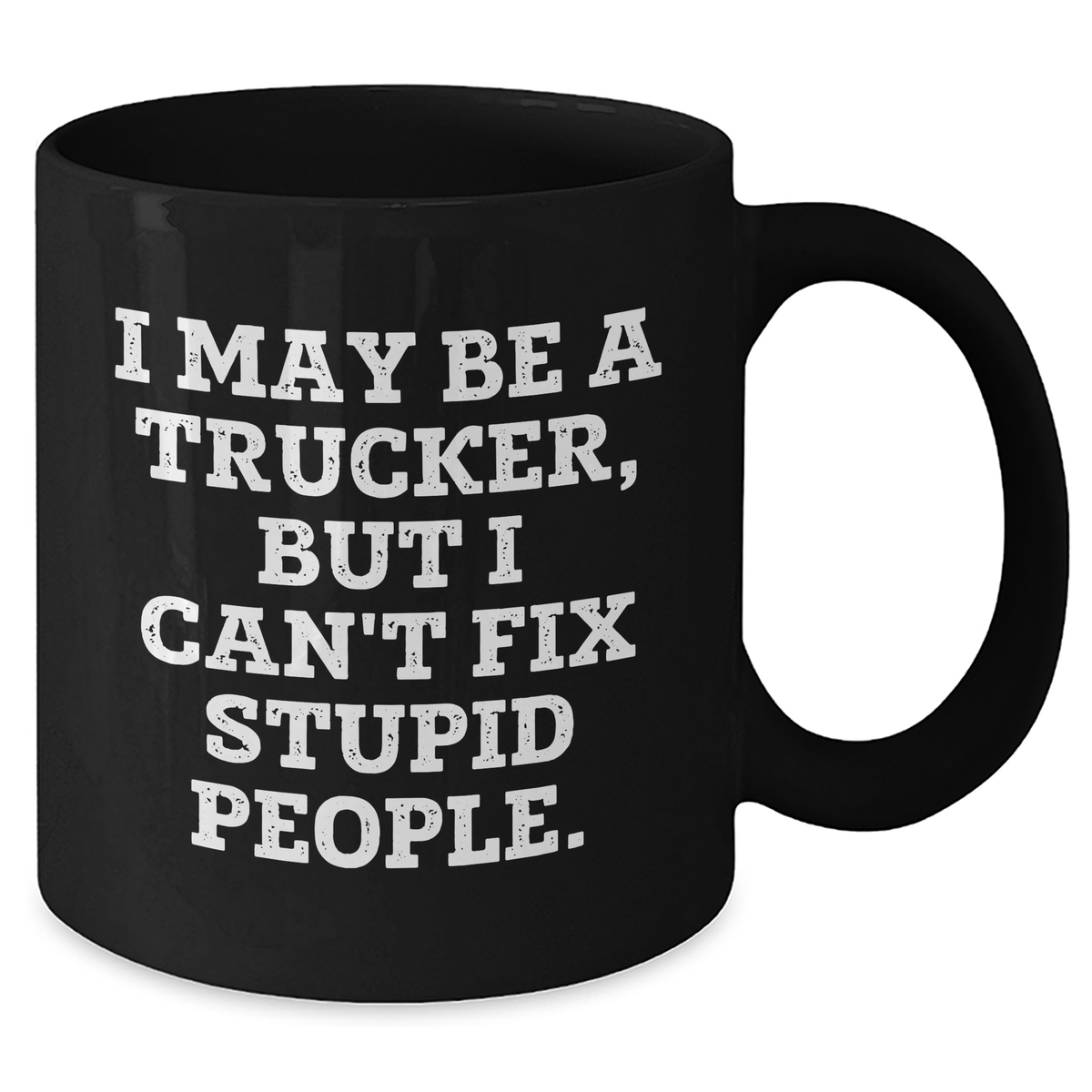 Funny Trucker Gifts, I May Be A Trucker, But I Can't Fix Stupid People. Graduation Unique Gifts from Men to Trucker Friends - Additional