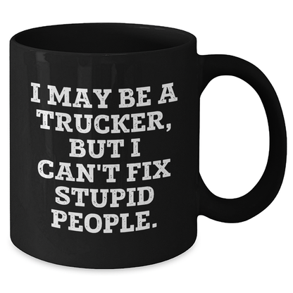 Funny Trucker Gifts, I May Be A Trucker, But I Can't Fix Stupid People. Graduation Unique Gifts from Men to Trucker Friends - Additional