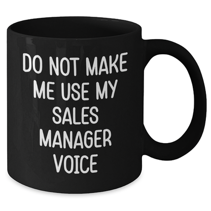 Funny Sales Manager Gifts from Coworkers - Do Not Make Me Use My Sales Manager Voice Black Coffee Mug for Graduation - Additional