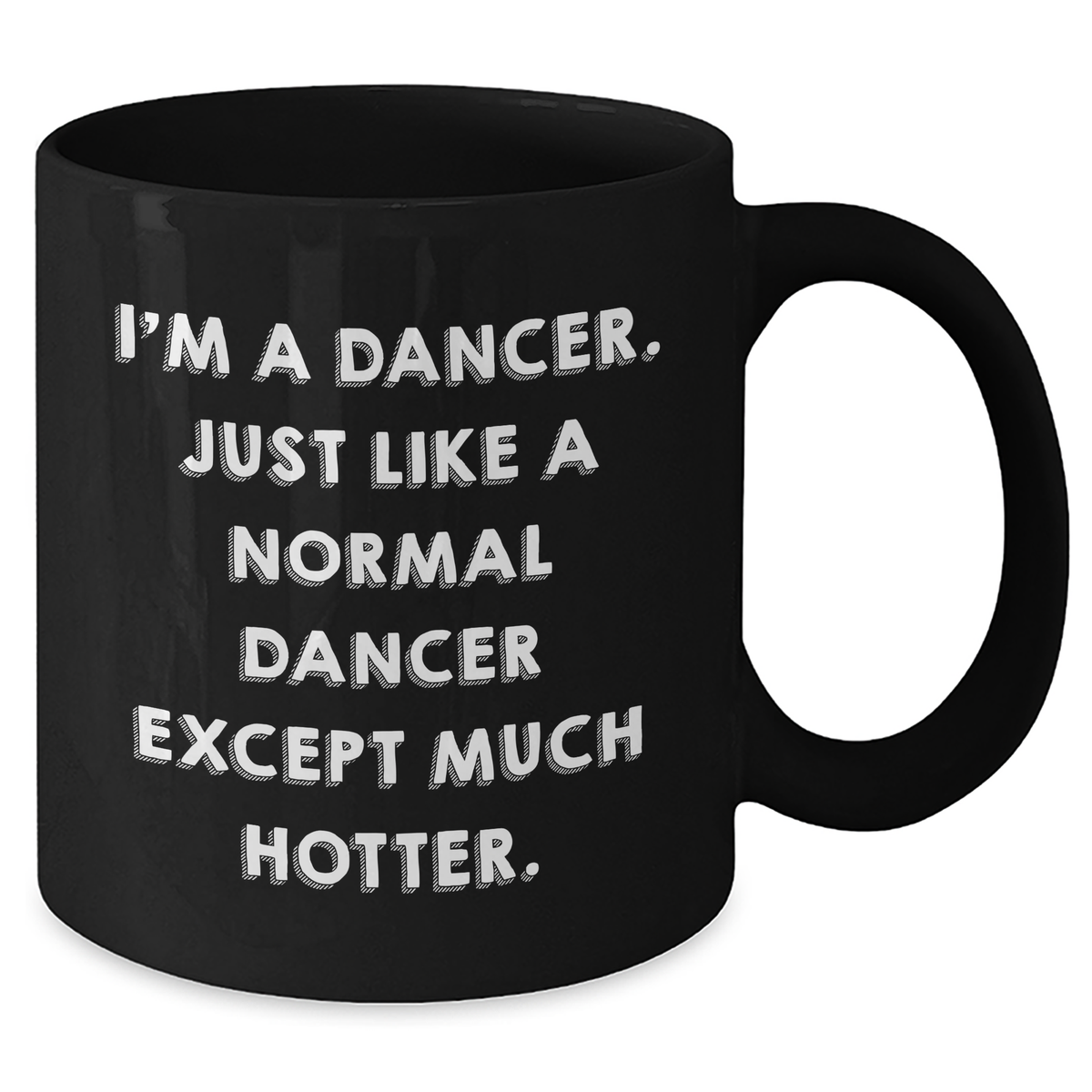 Funny Dancer Gifts from Friends or Family, Dancer Black Coffee Mug for Graduation, I'm A Dancer. Just Like A Normal Dancer Except Much Hotter. - Additional