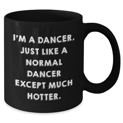 Funny Dancer Gifts from Friends or Family, Dancer Black Coffee Mug for Graduation, I'm A Dancer. Just Like A Normal Dancer Except Much Hotter. - Additional