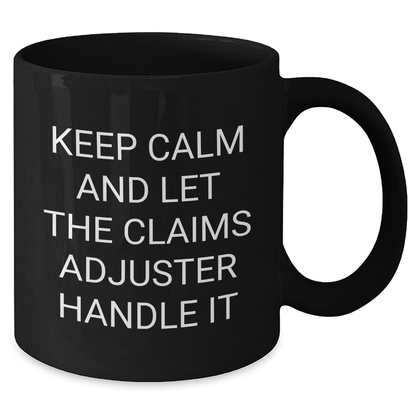 Claims Adjuster Humor Funny Gift for Graduation Unique Black Coffee Mug - 'Keep Calm And Let The Claims Adjuster Handle It' Gifts from Friends for Claims Adjuster - Additional