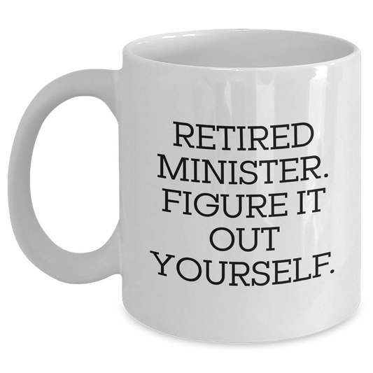 Funny Minister Gifts - Retired Minister Quote White Coffee Mug, Gifts from Men for Minister, Father's Day Unique Gifts - Main