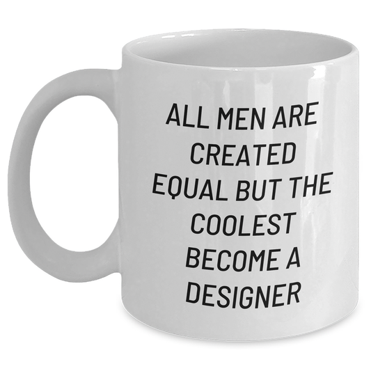 Funny Designer Gifts from Men for Mom on Mother's Day - 'All Men Are Created Equal But The Coolest Become A Designer' Quote White Coffee Mug - Main
