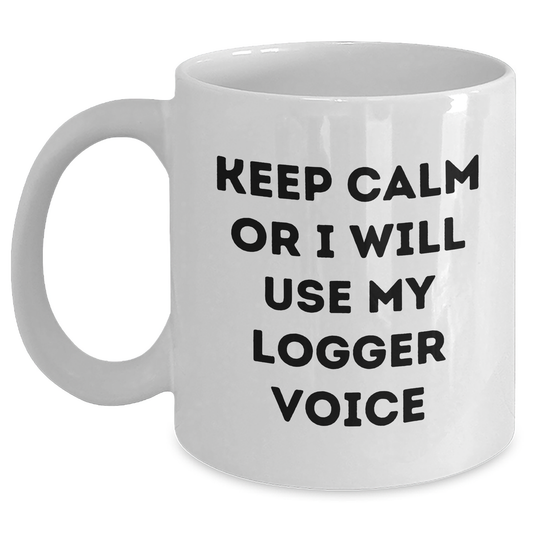 Logger Gifts from Men - Keep Calm Or I Will Use My Logger Voice, Funny White Coffee Mug for Logger Enthusiasts, Mother's Day Unique Gifts for Her - Main