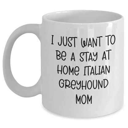 Funny Italian Greyhound Dog Mom Gifts - I Just Want To Be A Stay At Home Italian Greyhound Mom White Coffee Mug, Gifts from Mom to Italian Greyhound Dog Dad on Father's Day, Unique Gifts for Men - Main
