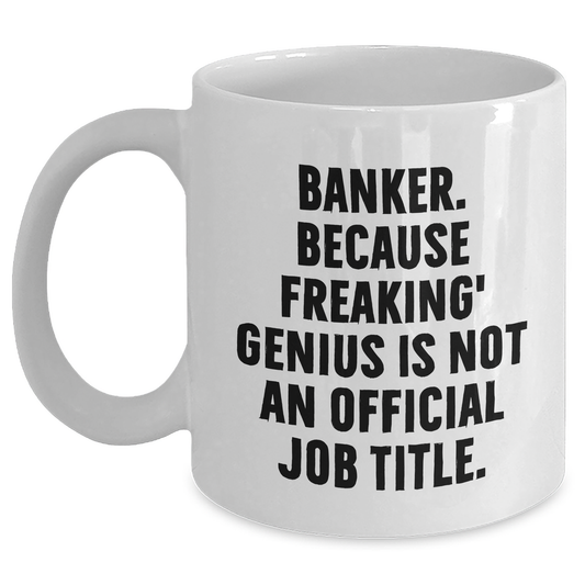 Funny Banker Gifts from Dad - White Coffee Mug, 'Banker. Because Freaking' genius Is Not An Official Job Title.,' for Him on Father's Day, Gifts for Banker, Men, Family - Main