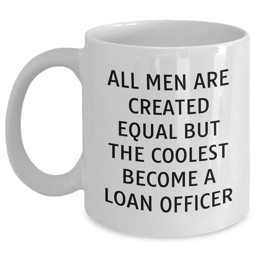 Funny Loan Officer Gifts from Friends for Graduation - White Coffee Mug with 'All Men Are Created Equal But The Coolest Become A Loan Officer' Quote - 11oz or 15oz Capacity - Main
