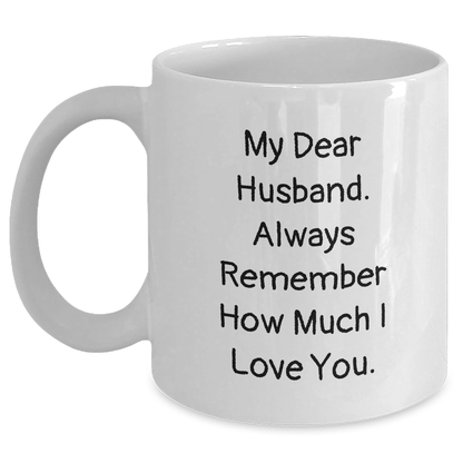 Funny Husband Gifts from Wife - White Coffee Mug - My Dear Husband. Always Remember How Much I Love You. - Father's Day Unique Gifts for Him - Main
