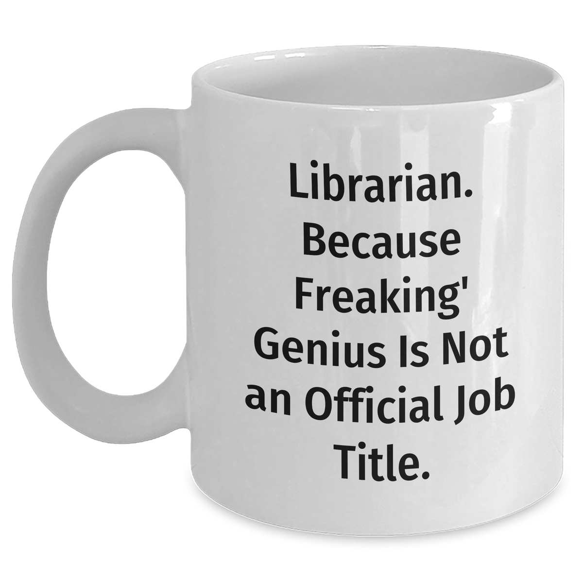 Librarian Gifts from Men - Funny White Coffee Mug: 'Librarian. Because Freaking' genius Is Not An Official Job Title.' for Librarian, Unique Father's Day Unique Gifts for Him - Main